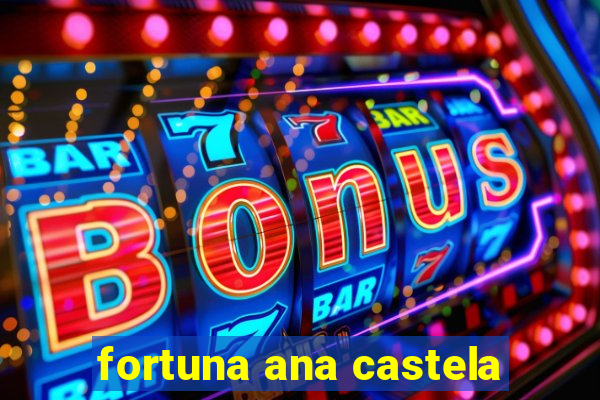 fortuna ana castela